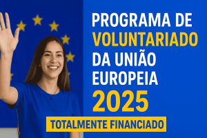 Programa de Voluntariado da União Europeia 2025 – Totalmente Financiado!